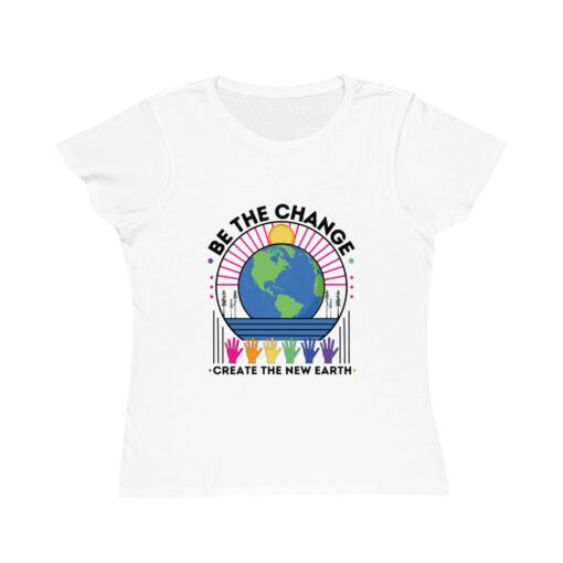 Be the Change - Create the New Earth | 100% Organic Cotton Women's T-Shirt | Unique T-Shirt for Women | Eco-Friendly Earth Design